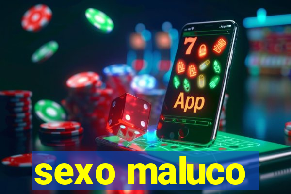 sexo maluco